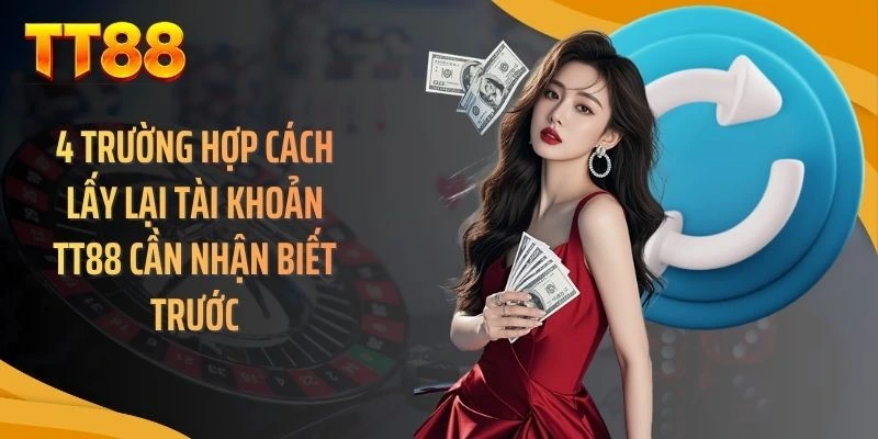 4 trường hợp cách lấy lại tài khoản TT88 cần nhận biết trước