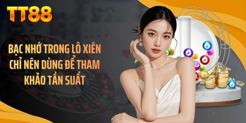 Bạc nhớ trong lô xiên chỉ nên dùng để tham khảo tần suất