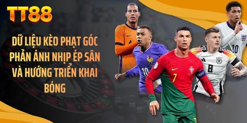 Dữ liệu kèo phạt góc phản ánh nhịp ép sân và hướng triển khai bóng