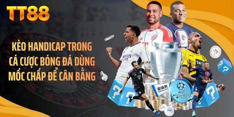 Kèo handicap trong cá cược bóng đá dùng mốc chấp để cân bằng