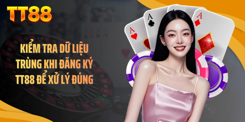 Kiểm tra dữ liệu trùng khi đăng ký TT88 để xử lý đúng
