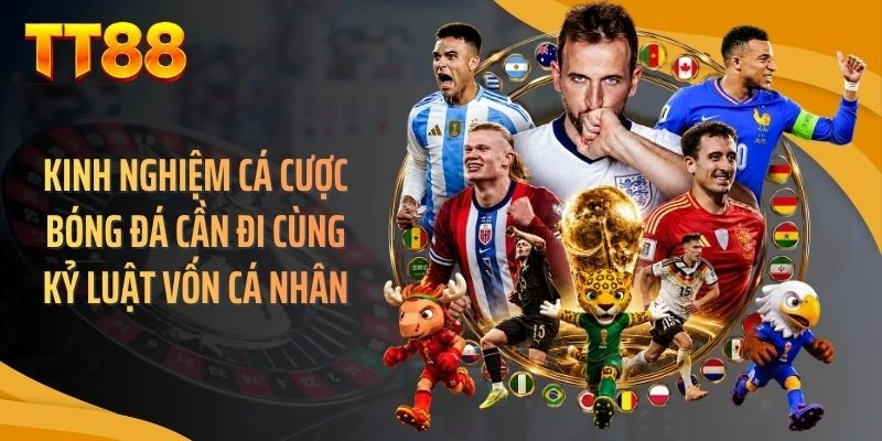 Kinh nghiệm cá cược bóng đá cần đi cùng kỷ luật vốn cá nhân