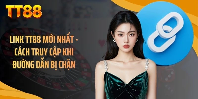 Link TT88 Mới Nhất - Cách Truy Cập Khi Đường Dẫn Bị Chặn