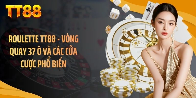 Roulette TT88 - Vòng Quay 37 Ô Và Các Cửa Cược Phổ Biến