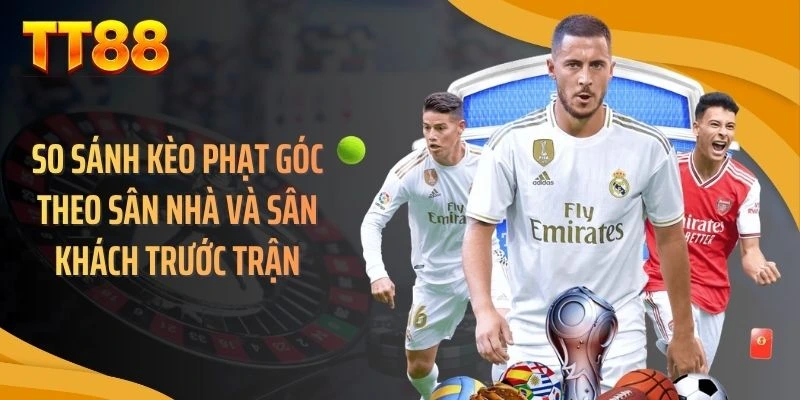So sánh kèo phạt góc theo sân nhà và sân khách trước trận